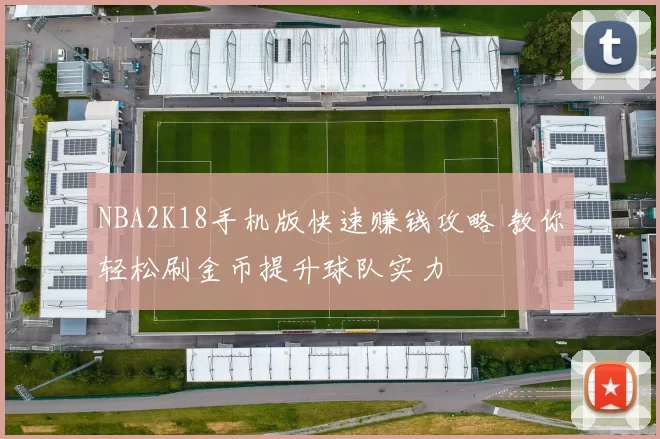 NBA2K18手机版快速赚钱攻略 教你轻松刷金币提升球队实力