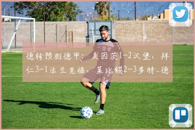 德转预测德甲：美因茨1-2汉堡，拜仁3-1法兰克福，莱比锡2-3多特_德国_霍芬海姆_拜仁慕尼黑