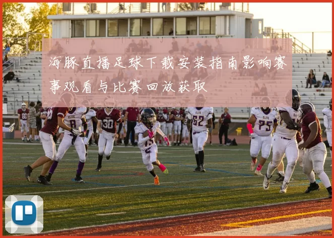 海豚直播足球下载安装指南影响赛事观看与比赛回放获取