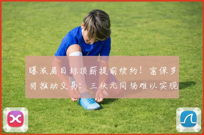 曝浓眉目标顶薪提前续约!富保罗将推动交易:三状元同场难以实现