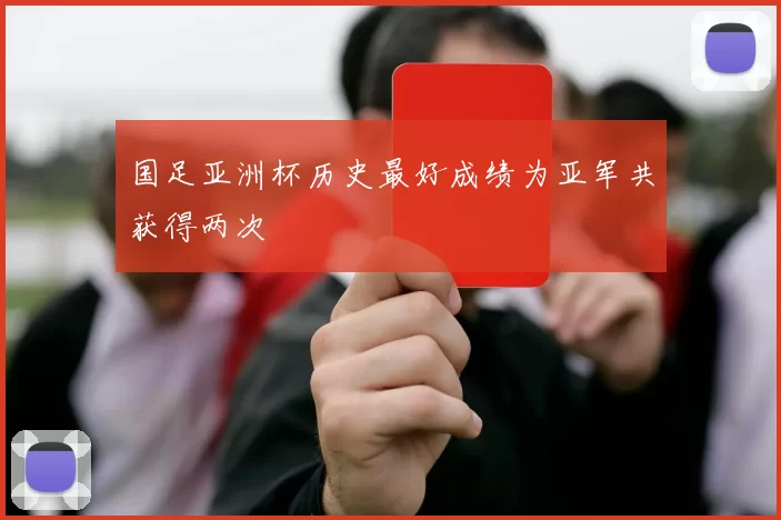 国足亚洲杯历史最好成绩为亚军共获得两次