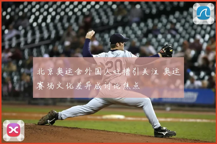 北京奥运会外国人吐槽引关注 奥运赛场文化差异成讨论焦点