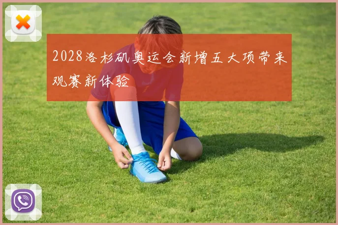 2028洛杉矶奥运会新增五大项带来观赛新体验