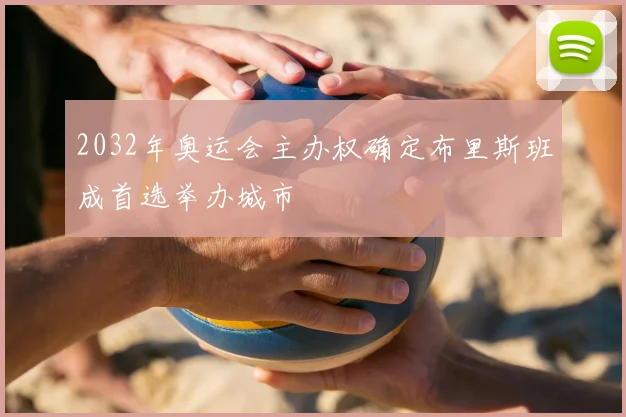 2032年奥运会主办权确定布里斯班成首选举办城市