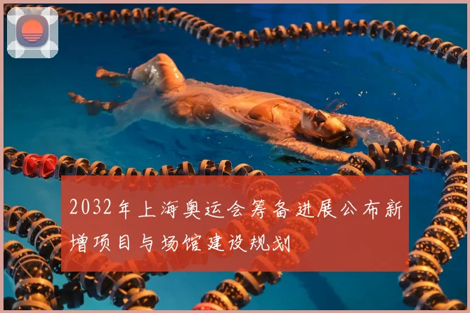 2032年上海奥运会筹备进展公布新增项目与场馆建设规划