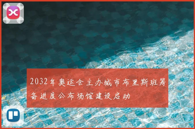 2032年奥运会主办城市布里斯班筹备进度公布场馆建设启动