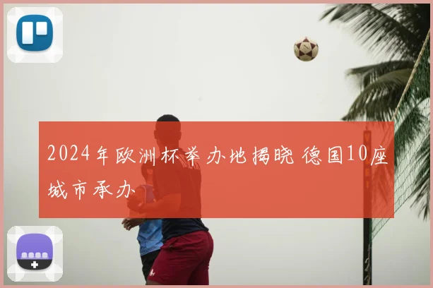 2024年欧洲杯举办地揭晓 德国10座城市承办
