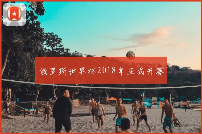 俄罗斯世界杯2018年正式开赛