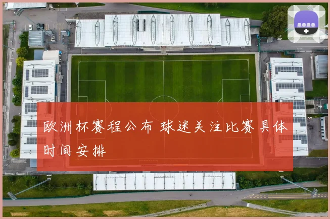 欧洲杯赛程公布 球迷关注比赛具体时间安排
