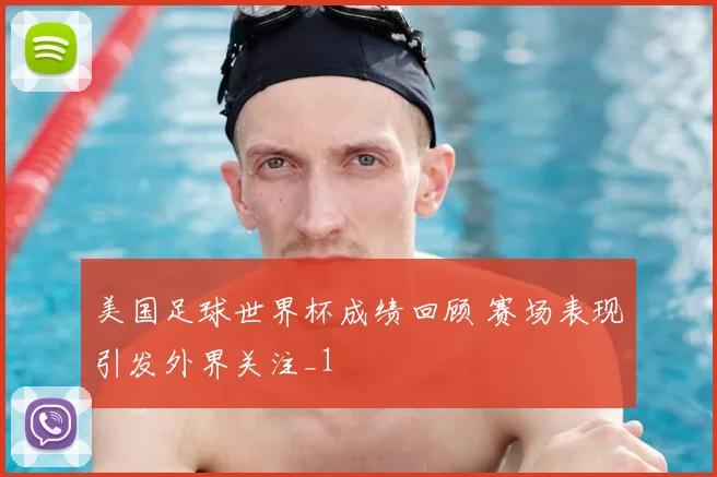 美国足球世界杯成绩回顾 赛场表现引发外界关注_1